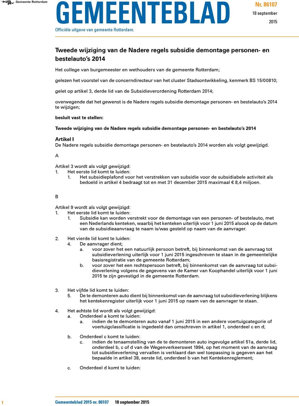 voorstel van de concerndirecteur van het cluster Stadsontwikkeling, kenmerk BS 15/00810; gelet op artikel 3, derde lid van de Subsidieverordening Rotterdam 2014; overwegende dat het gewenst is de