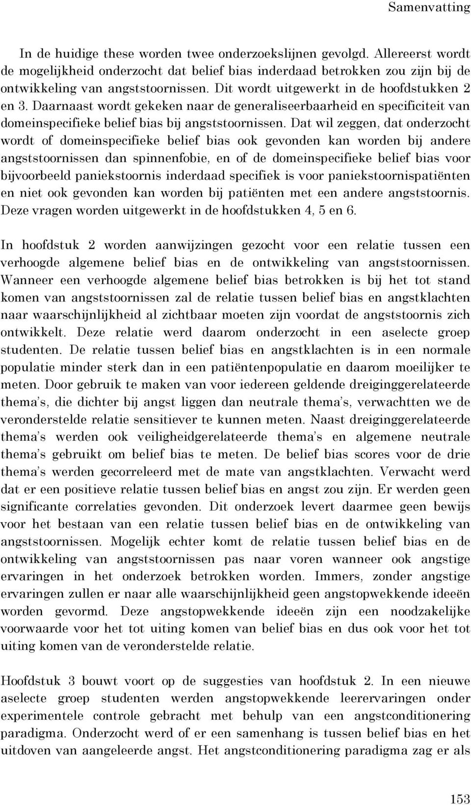 Dat wil zeggen, dat onderzocht wordt of domeinspecifieke belief bias ook gevonden kan worden bij andere angststoornissen dan spinnenfobie, en of de domeinspecifieke belief bias voor bijvoorbeeld