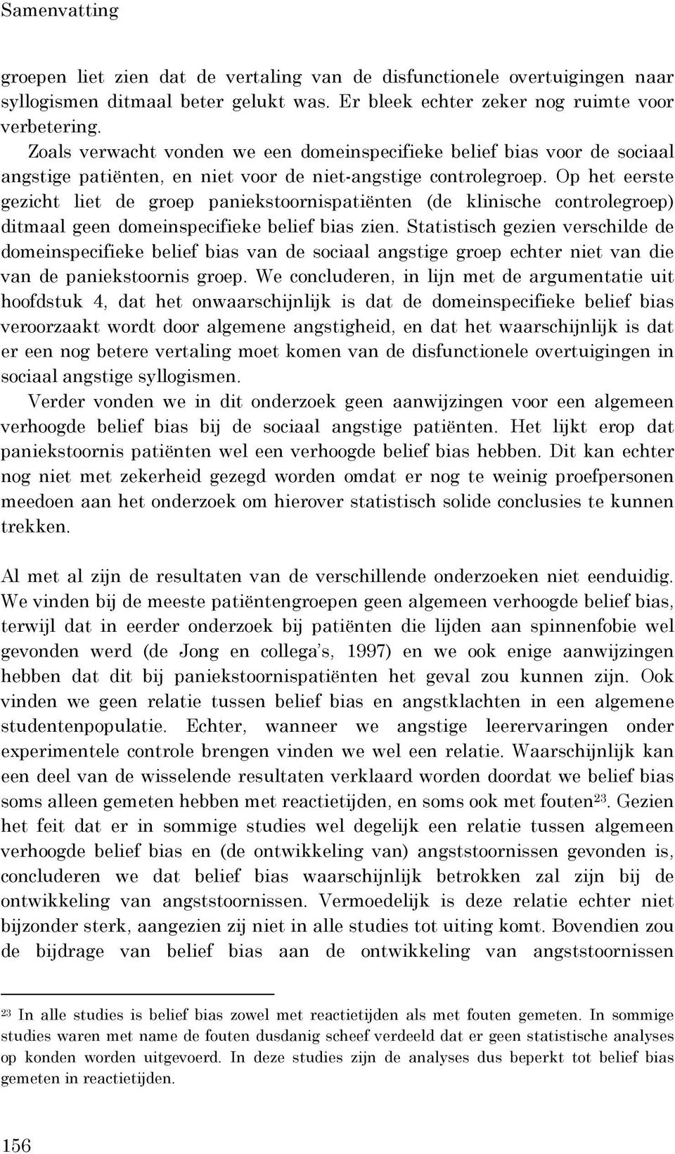 Op het eerste gezicht liet de groep paniekstoornispatiënten (de klinische controlegroep) ditmaal geen domeinspecifieke belief bias zien.