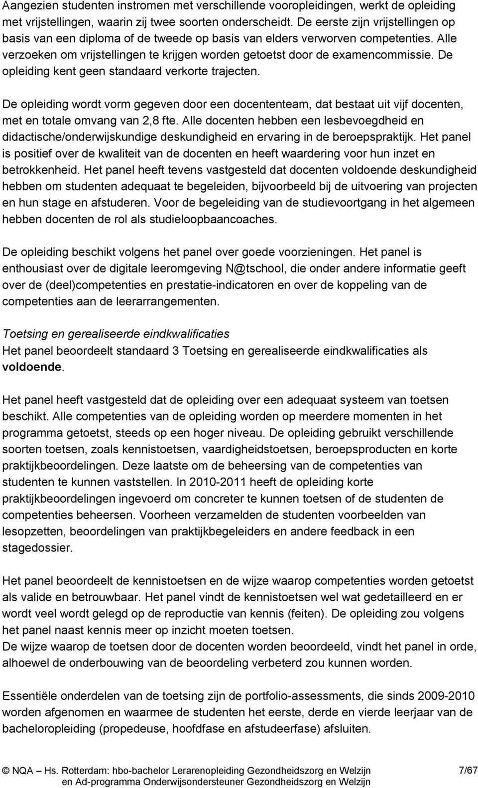 De opleiding kent geen standaard verkorte trajecten. De opleiding wordt vorm gegeven door een docententeam, dat bestaat uit vijf docenten, met en totale omvang van 2,8 fte.