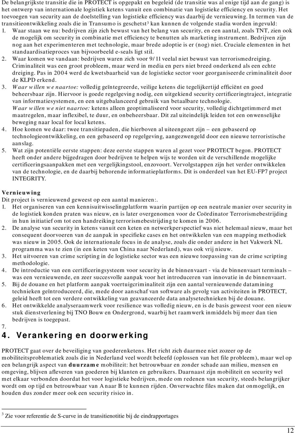 In termen van de transitieontwikkeling zoals die in Transumo is geschetst 3 kan kunnen de volgende stadia worden ingevuld: 1.