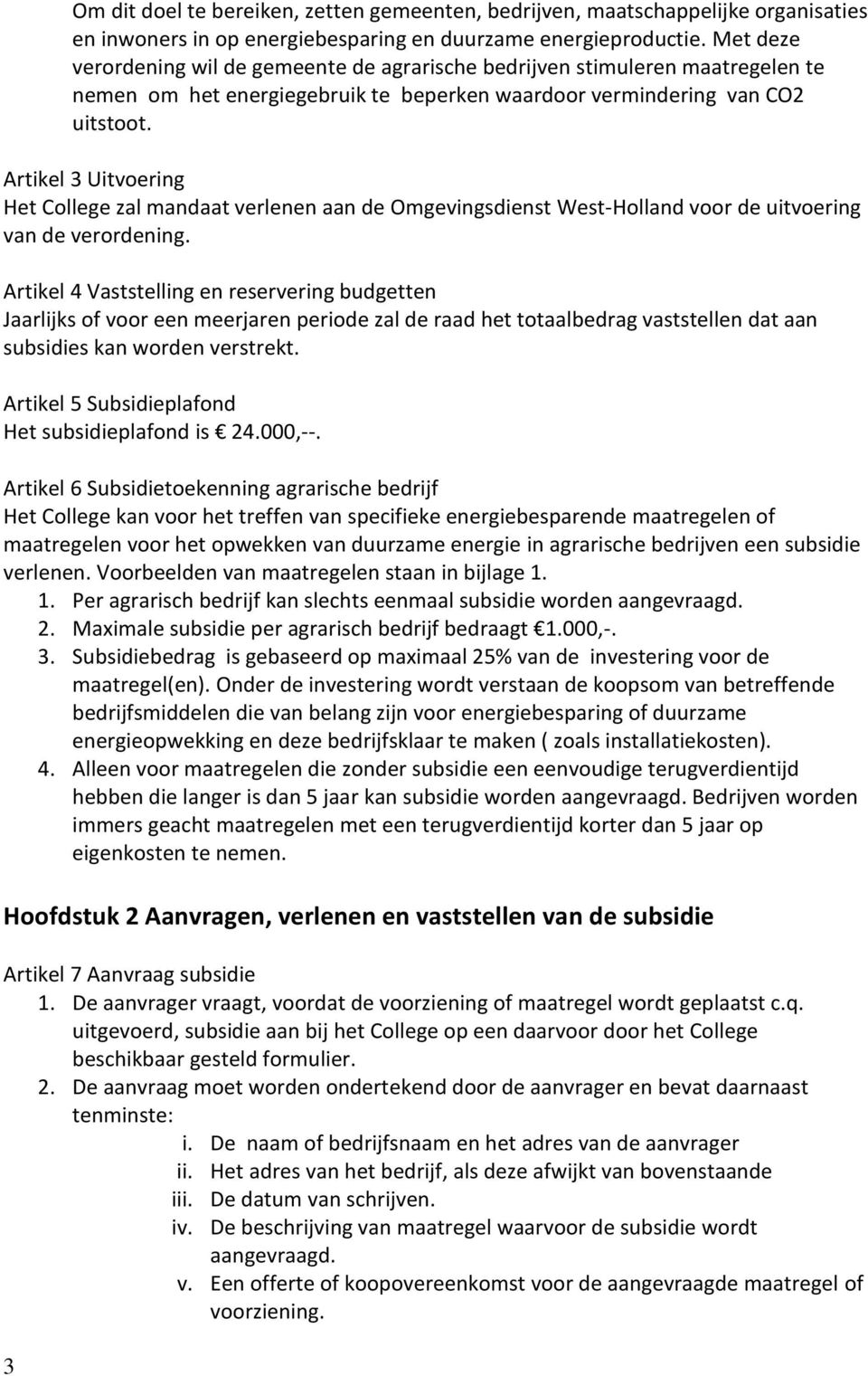 Artikel 3 Uitvoering Het College zal mandaat verlenen aan de Omgevingsdienst West-Holland voor de uitvoering van de verordening.