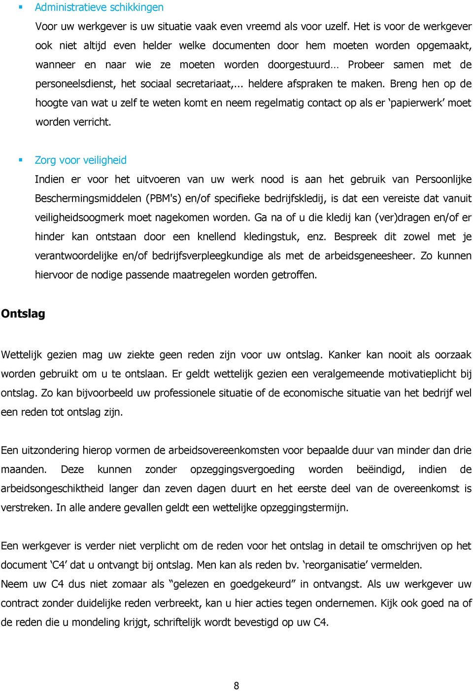 sociaal secretariaat,... heldere afspraken te maken. Breng hen op de hoogte van wat u zelf te weten komt en neem regelmatig contact op als er papierwerk moet worden verricht.