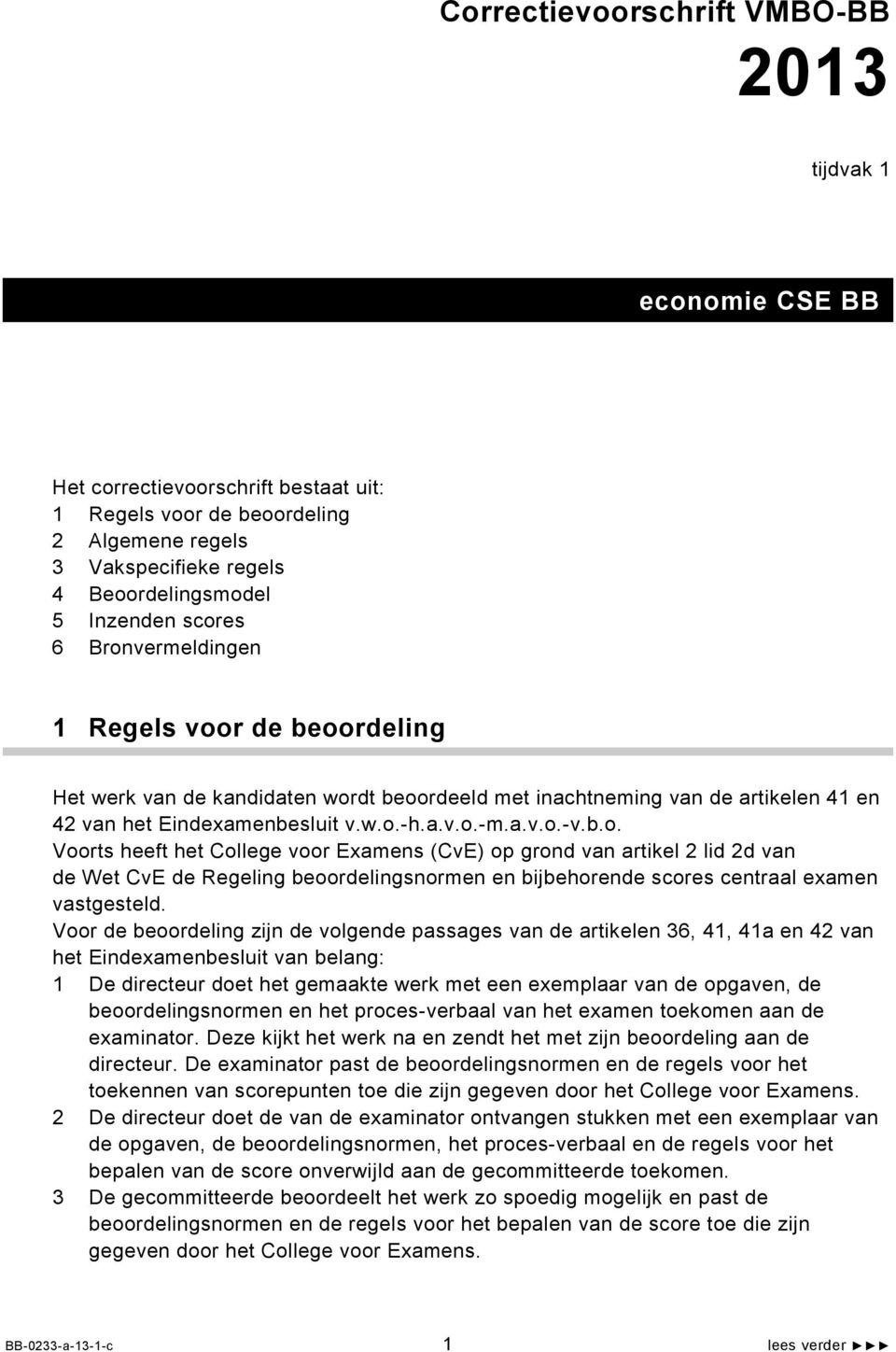 Voor de beoordeling zijn de volgende passages van de artikelen 36, 41, 41a en 42 van het Eindexamenbesluit van belang: 1 De directeur doet het gemaakte werk met een exemplaar van de opgaven, de