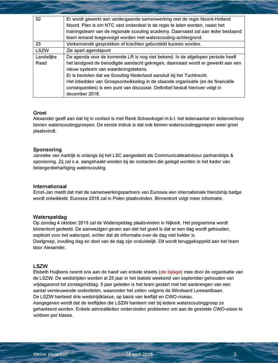 Daarnaast zal aan ieder bestaand team iemand toegevoegd worden met waterscouting-achtergrond. 23 Verkennende gesprekken of krachten gebundeld kunnen worden.