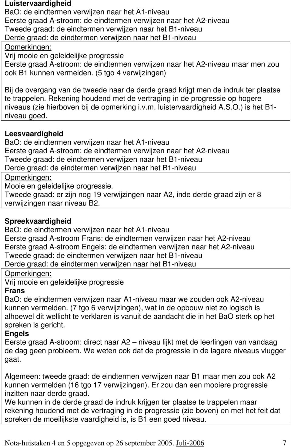 (5 tgo 4 verwijzingen) Bij de overgang van de tweede naar de derde graad krijgt men de indruk ter plaatse te trappelen.