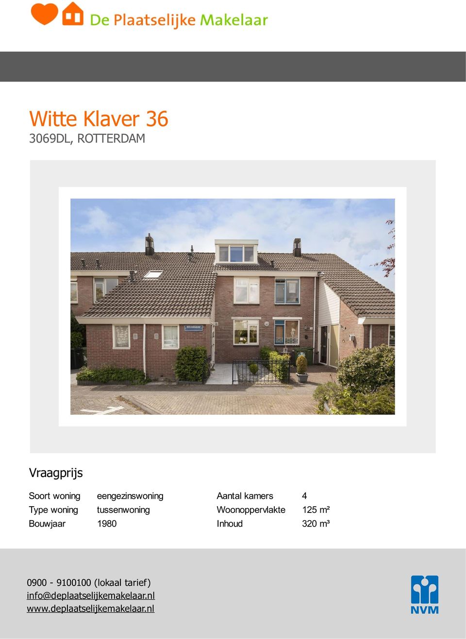 kamers : 4 Woonoppervlakte : 125 m² Inhoud : 320 m³ 0900-9100100