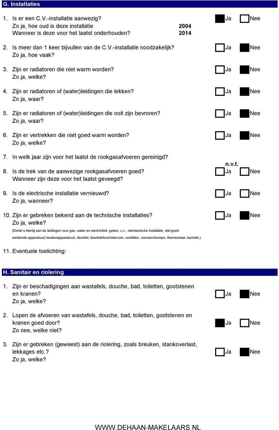 Zijn er radiatoren of (water)leidingen die ooit zijn bevroren? Ja Nee 6. Zijn er vertrekken die niet goed warm worden? Ja Nee Zo ja, welke? 7.