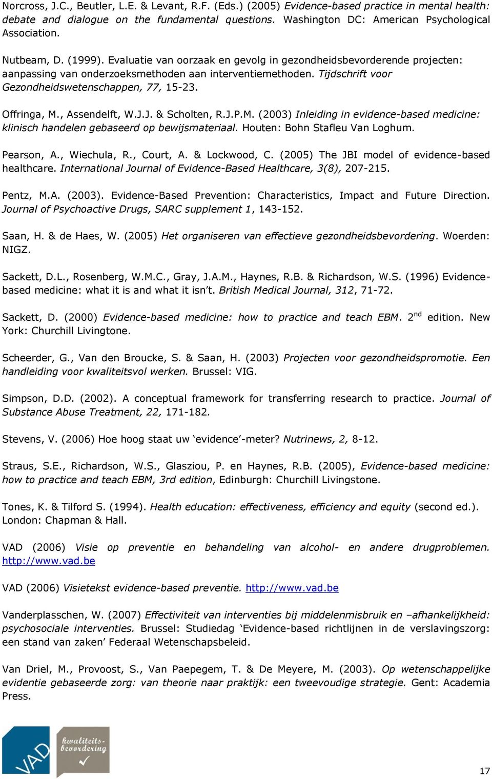 Tijdschrift voor Gezondheidswetenschappen, 77, 15-23. Offringa, M., Assendelft, W.J.J. & Scholten, R.J.P.M. (2003) Inleiding in evidence-based medicine: klinisch handelen gebaseerd op bewijsmateriaal.