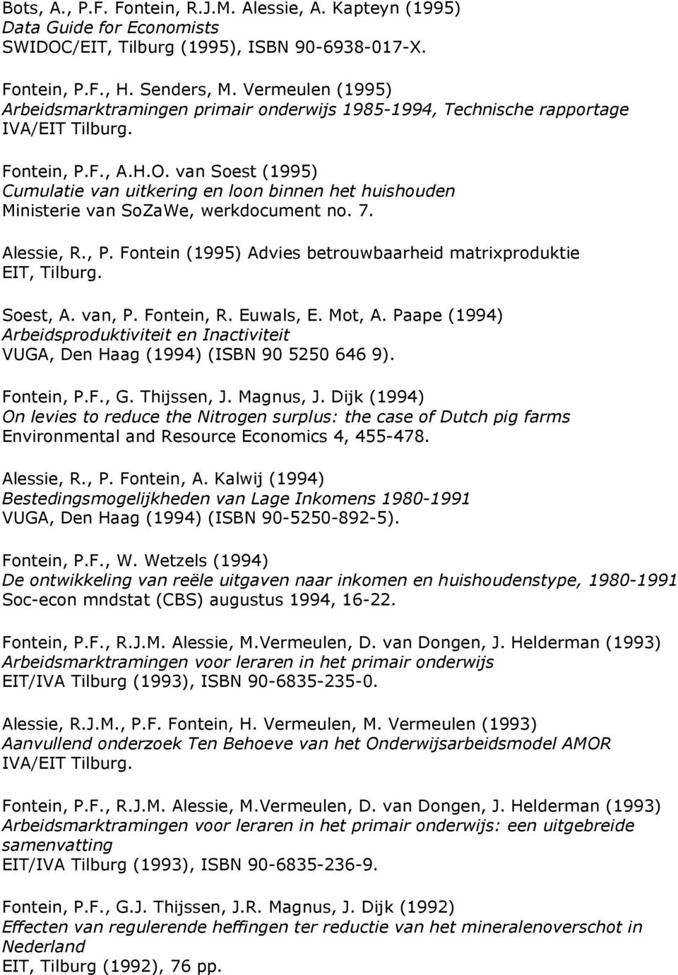 van Soest (1995) Cumulatie van uitkering en loon binnen het huishouden Ministerie van SoZaWe, werkdocument no. 7. Alessie, R., P. Fontein (1995) Advies betrouwbaarheid matrixproduktie EIT, Tilburg.