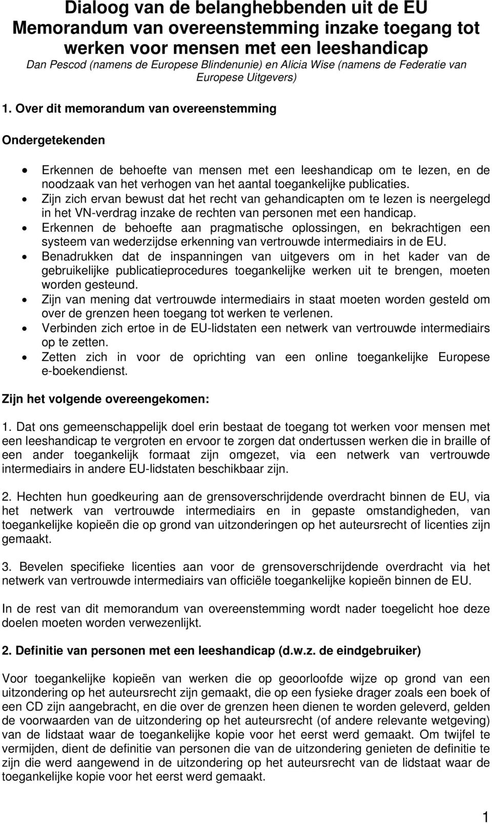 Over dit memorandum van overeenstemming Ondergetekenden Erkennen de behoefte van mensen met een leeshandicap om te lezen, en de noodzaak van het verhogen van het aantal toegankelijke publicaties.