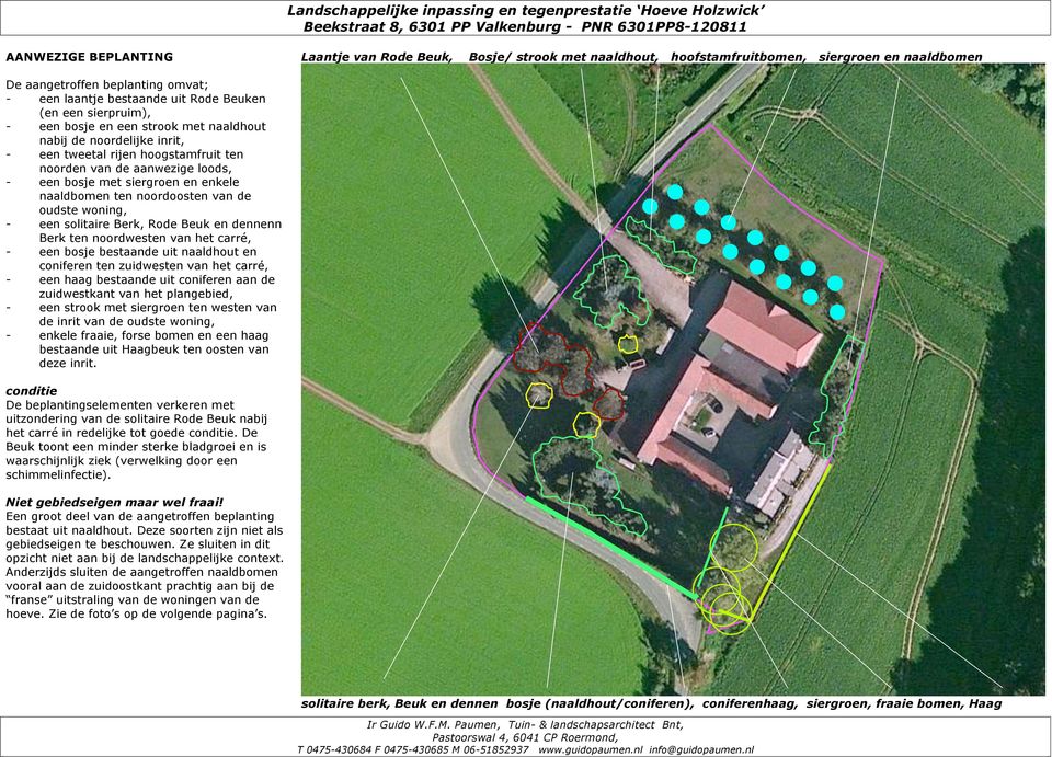 enkele naaldbomen ten noordoosten van de oudste woning, - een solitaire Berk, Rode Beuk en dennenn Berk ten noordwesten van het carré, - een bosje bestaande uit naaldhout en coniferen ten zuidwesten