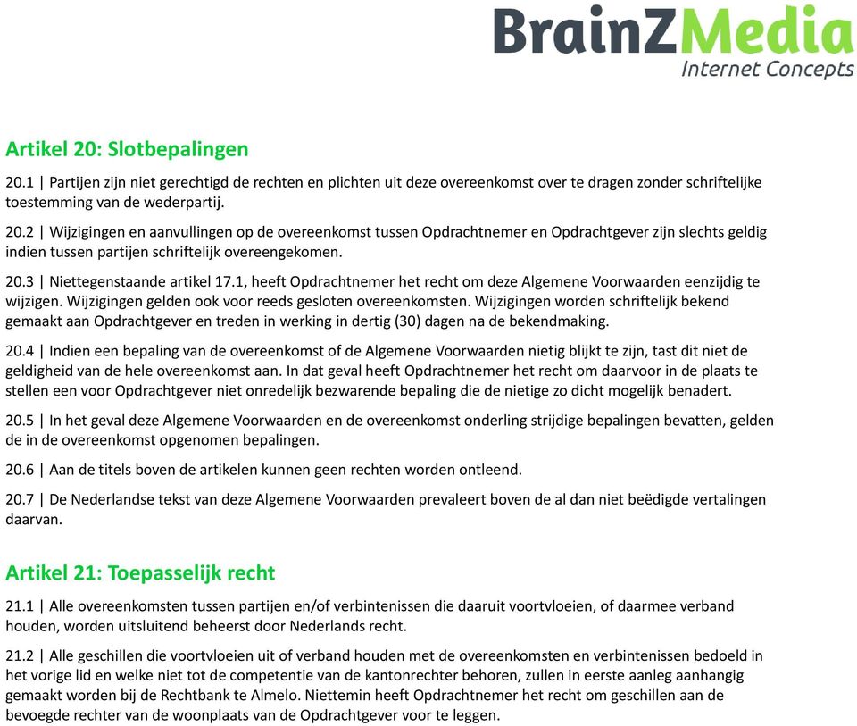 Wijzigingen worden schriftelijk bekend gemaakt aan Opdrachtgever en treden in werking in dertig (30) dagen na de bekendmaking. 20.