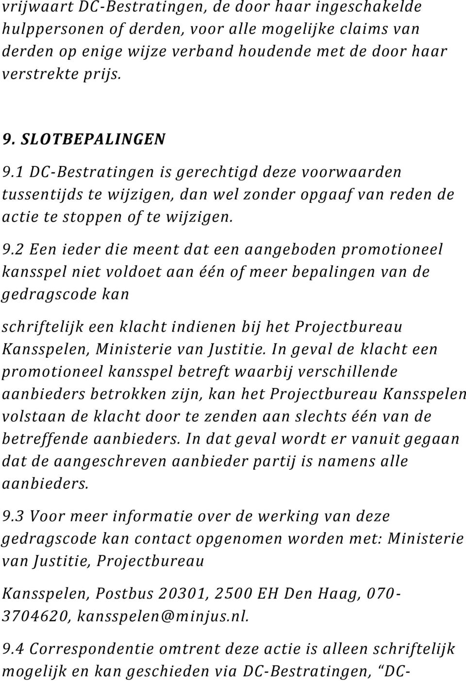 1 DC-Bestratingen is gerechtigd deze voorwaarden tussentijds te wijzigen, dan wel zonder opgaaf van reden de actie te stoppen of te wijzigen. 9.