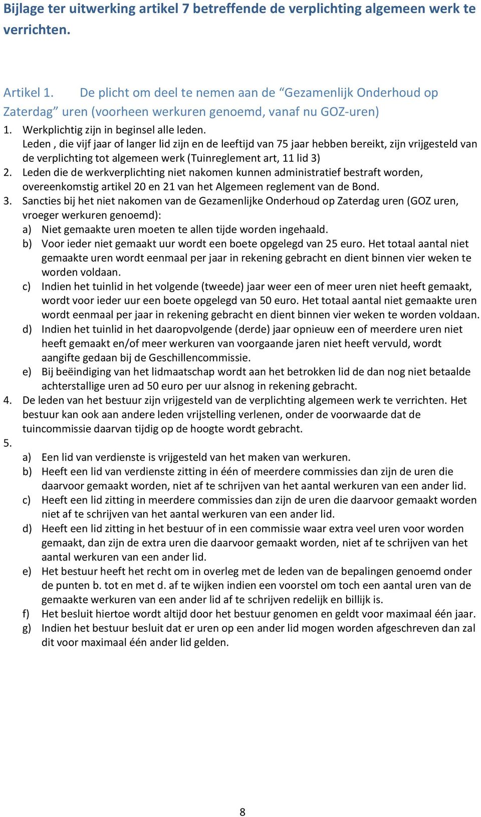 Leden, die vijf jaar of langer lid zijn en de leeftijd van 75 jaar hebben bereikt, zijn vrijgesteld van de verplichting tot algemeen werk (Tuinreglement art, 11 lid 3) 2.