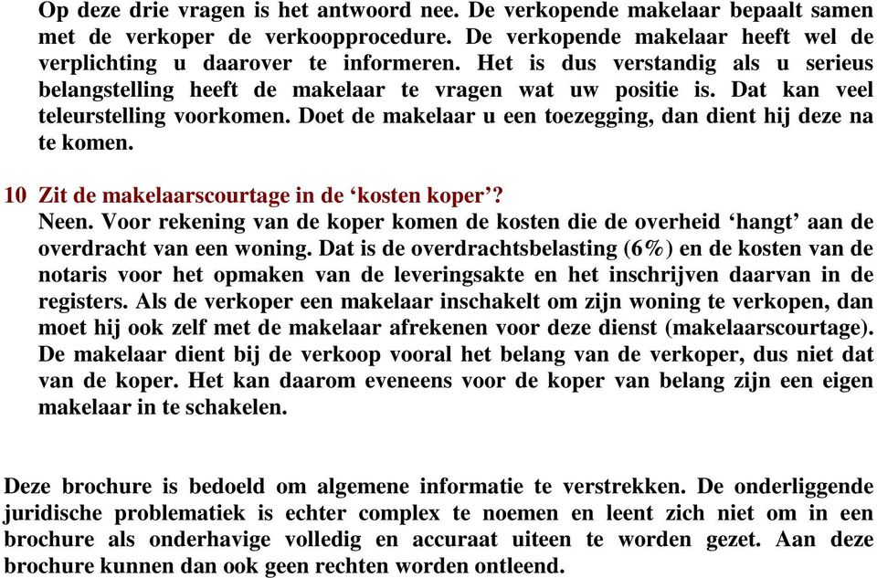 Doet de makelaar u een toezegging, dan dient hij deze na te komen. 10 Zit de makelaarscourtage in de kosten koper? Neen.