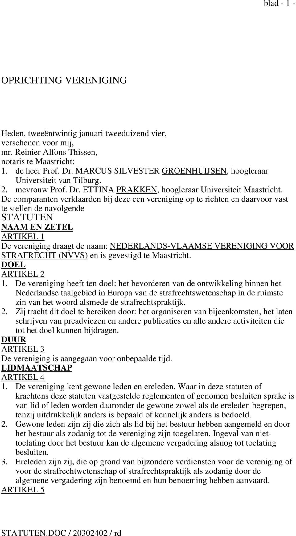 De comparanten verklaarden bij deze een vereniging op te richten en daarvoor vast te stellen de navolgende STATUTEN NAAM EN ZETEL ARTIKEL 1 De vereniging draagt de naam: NEDERLANDS-VLAAMSE VERENIGING