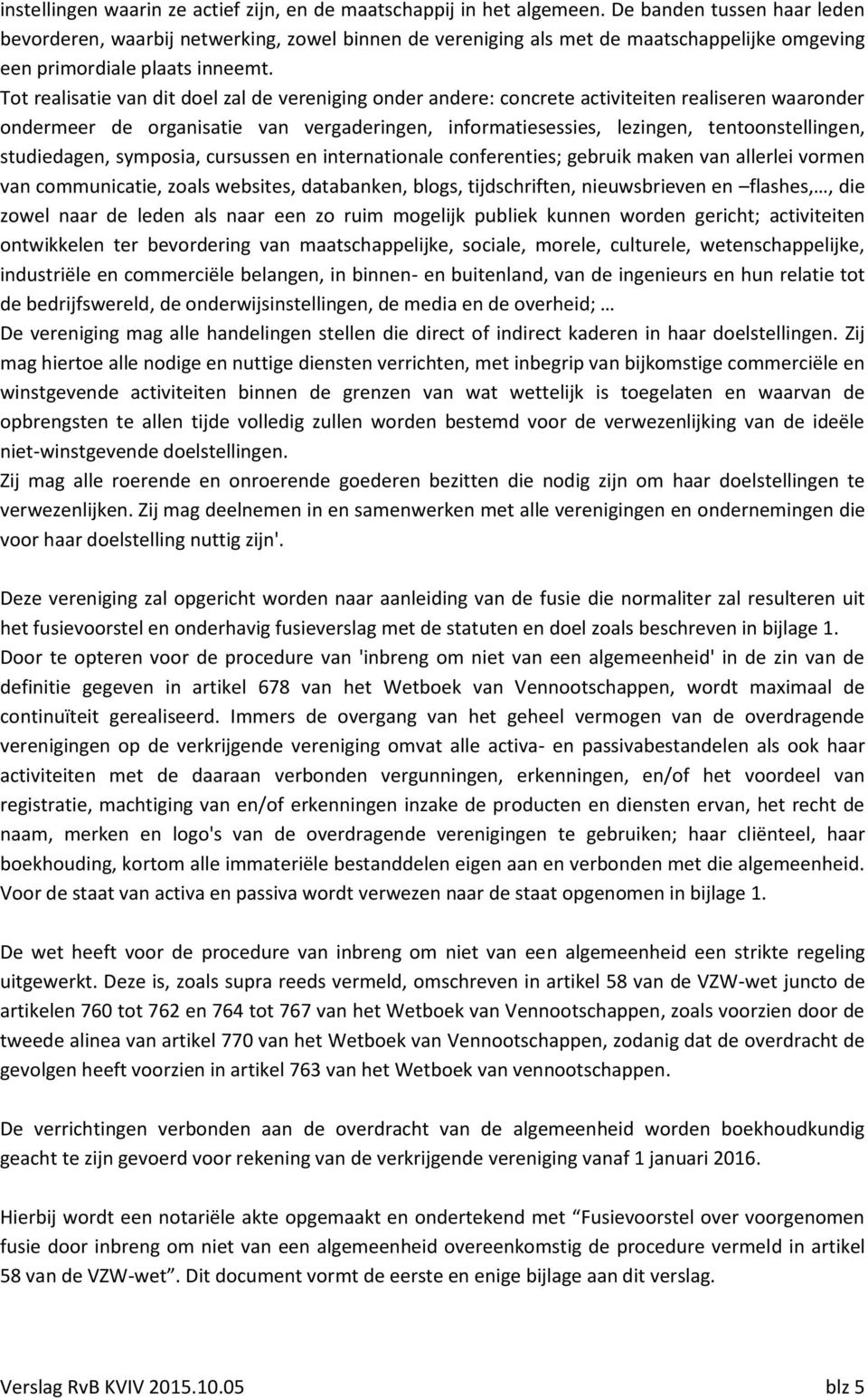 Tot realisatie van dit doel zal de vereniging onder andere: concrete activiteiten realiseren waaronder ondermeer de organisatie van vergaderingen, informatiesessies, lezingen, tentoonstellingen,