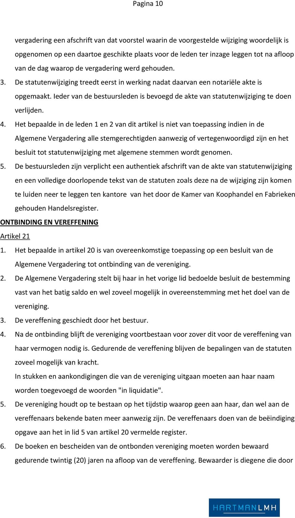 Ieder van de bestuursleden is bevoegd de akte van statutenwijziging te doen verlijden. 4.