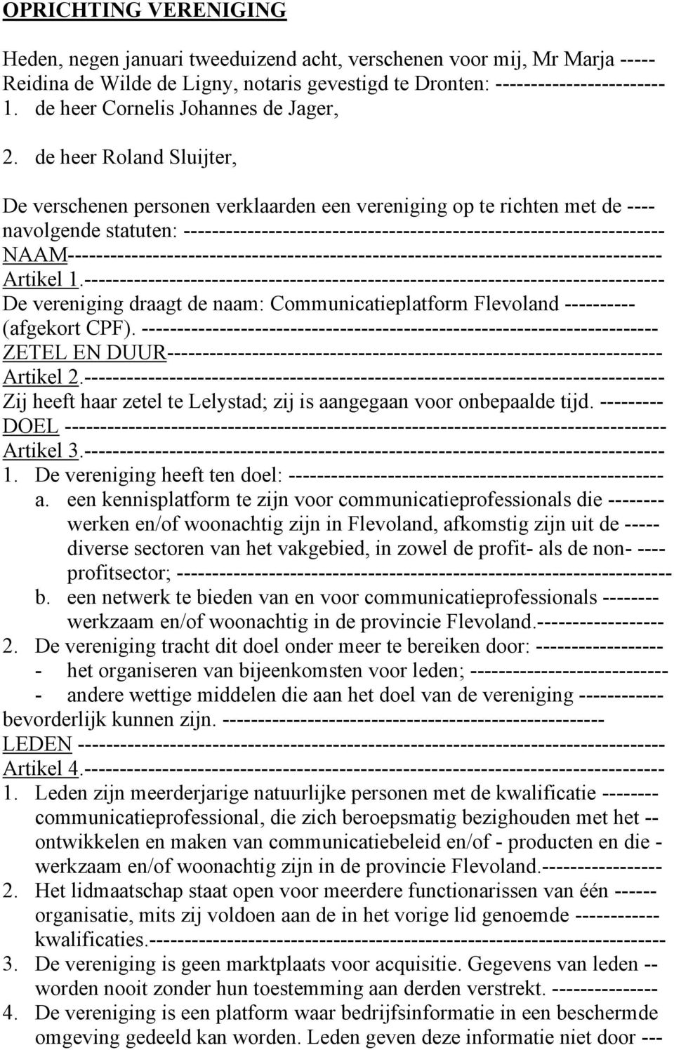 de heer Roland Sluijter, De verschenen personen verklaarden een vereniging op te richten met de ---- navolgende statuten: --------------------------------------------------------------------