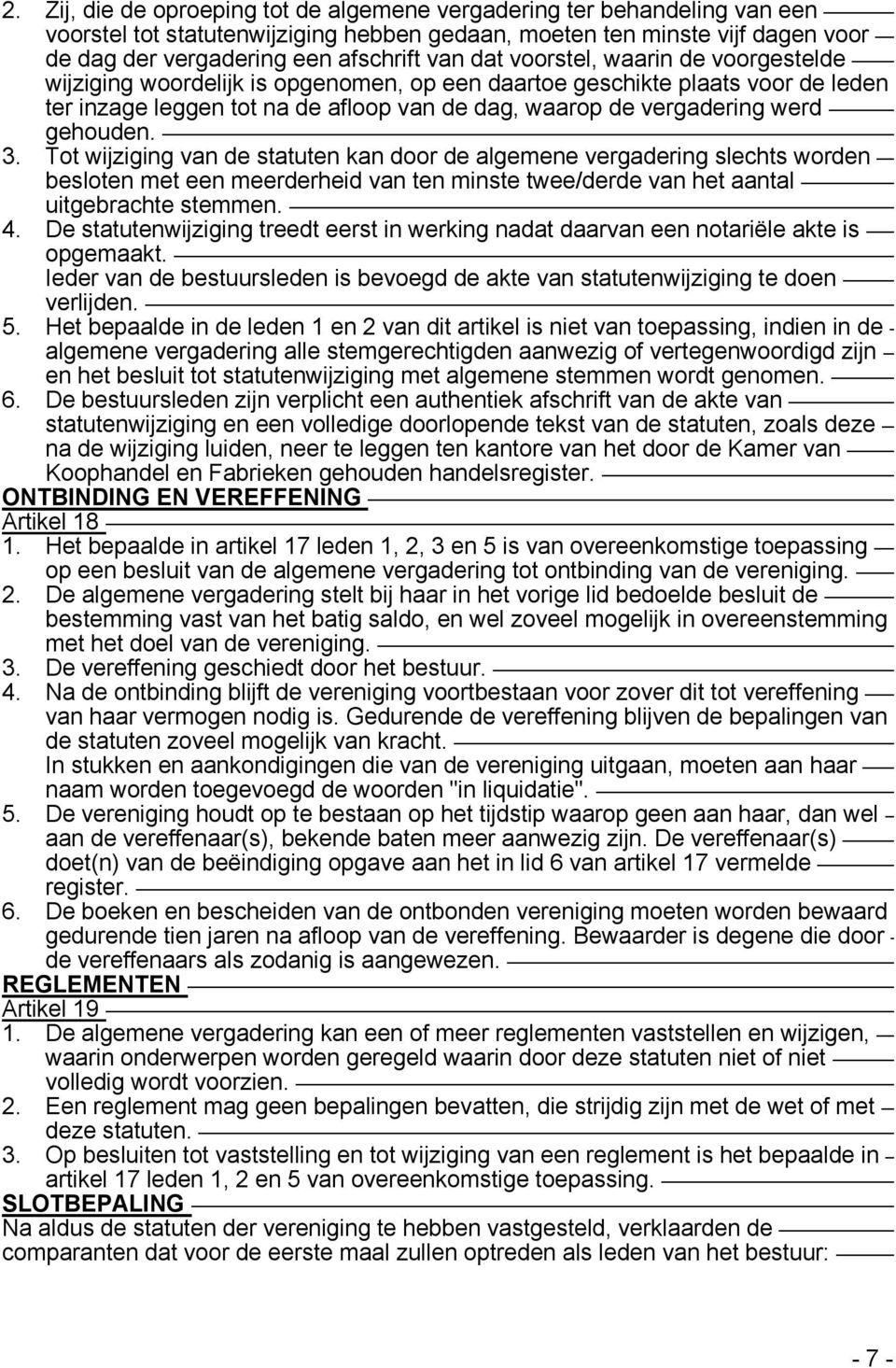 gehouden. 3. Tot wijziging van de statuten kan door de algemene vergadering slechts worden besloten met een meerderheid van ten minste twee/derde van het aantal uitgebrachte stemmen. 4.