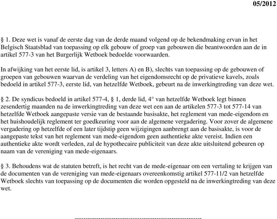 In afwijking van het eerste lid, is artikel 3, letters A) en B), slechts van toepassing op de gebouwen of groepen van gebouwen waarvan de verdeling van het eigendomsrecht op de privatieve kavels,