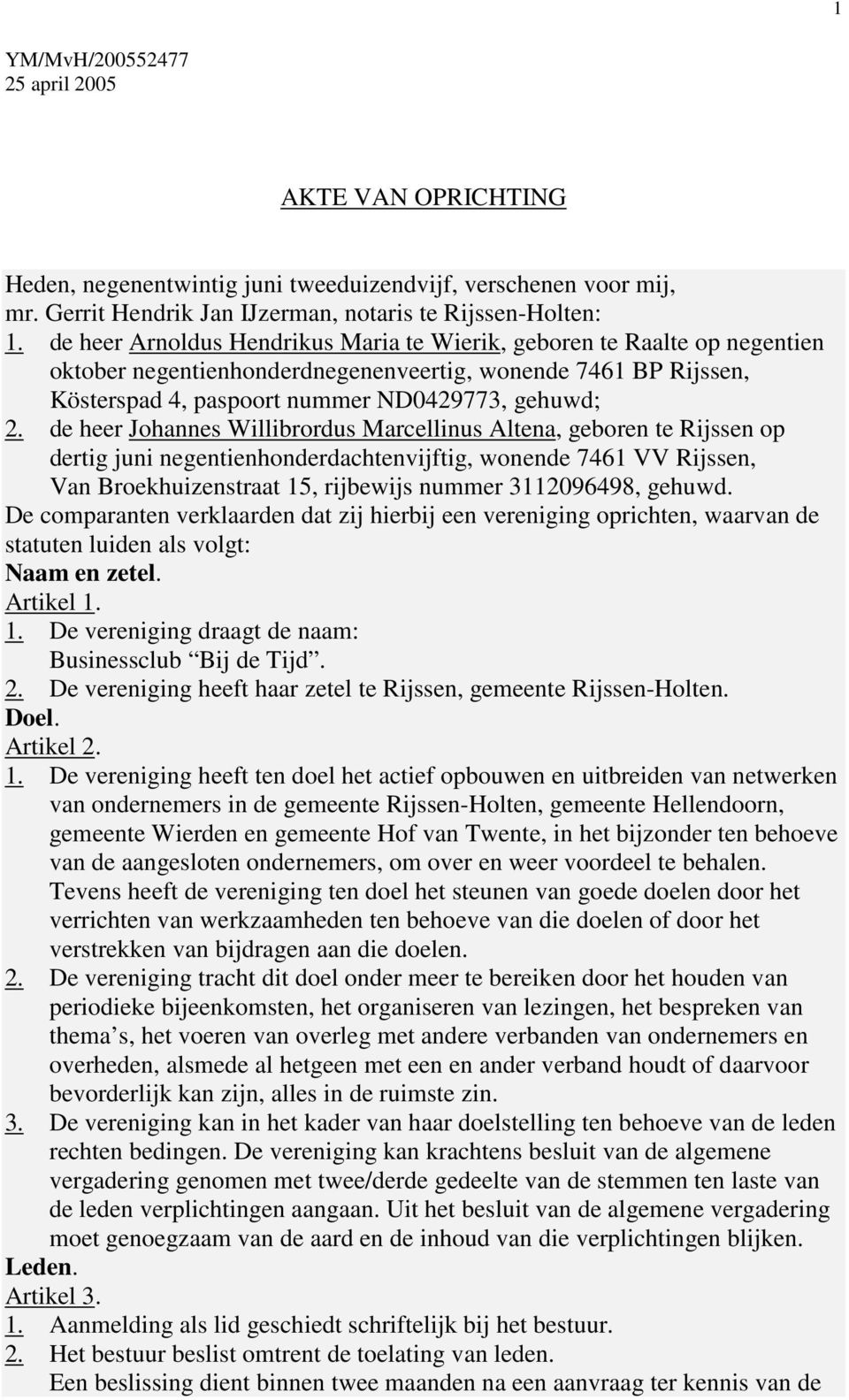 de heer Johannes Willibrordus Marcellinus Altena, geboren te Rijssen op dertig juni negentienhonderdachtenvijftig, wonende 7461 VV Rijssen, Van Broekhuizenstraat 15, rijbewijs nummer 3112096498,