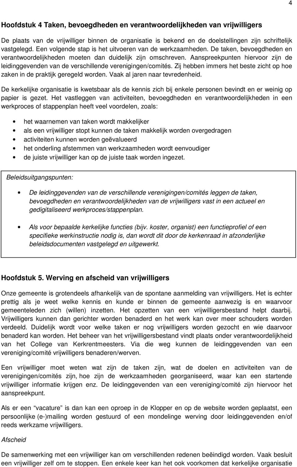 Aanspreekpunten hiervoor zijn de leidinggevenden van de verschillende verenigingen/comités. Zij hebben immers het beste zicht op hoe zaken in de praktijk geregeld worden.