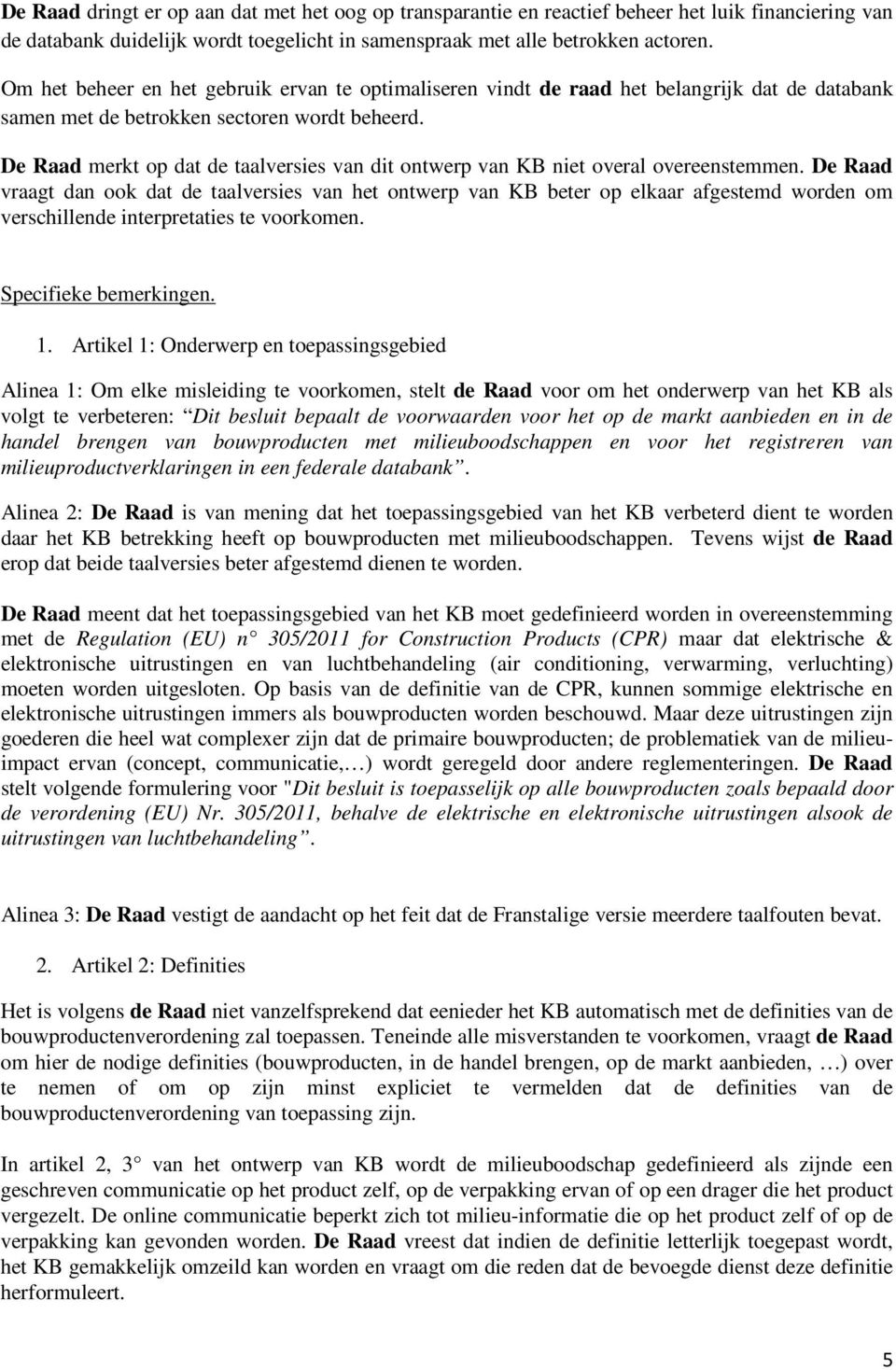 De Raad merkt op dat de taalversies van dit ontwerp van KB niet overal overeenstemmen.