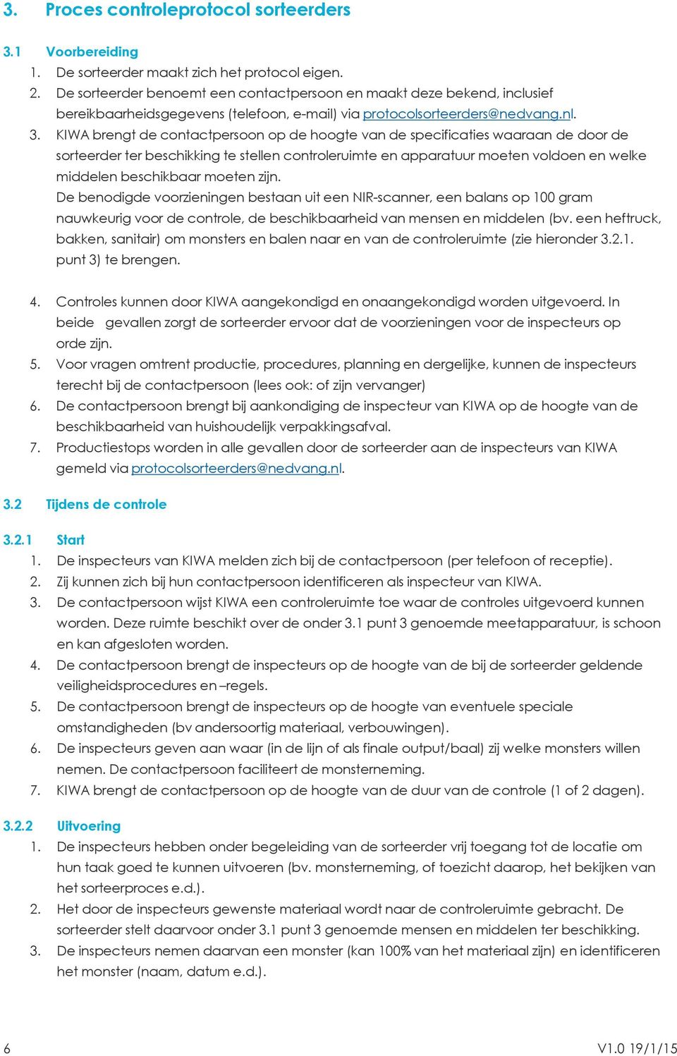 KIWA brengt de contactpersoon op de hoogte van de specificaties waaraan de door de sorteerder ter beschikking te stellen controleruimte en apparatuur moeten voldoen en welke middelen beschikbaar