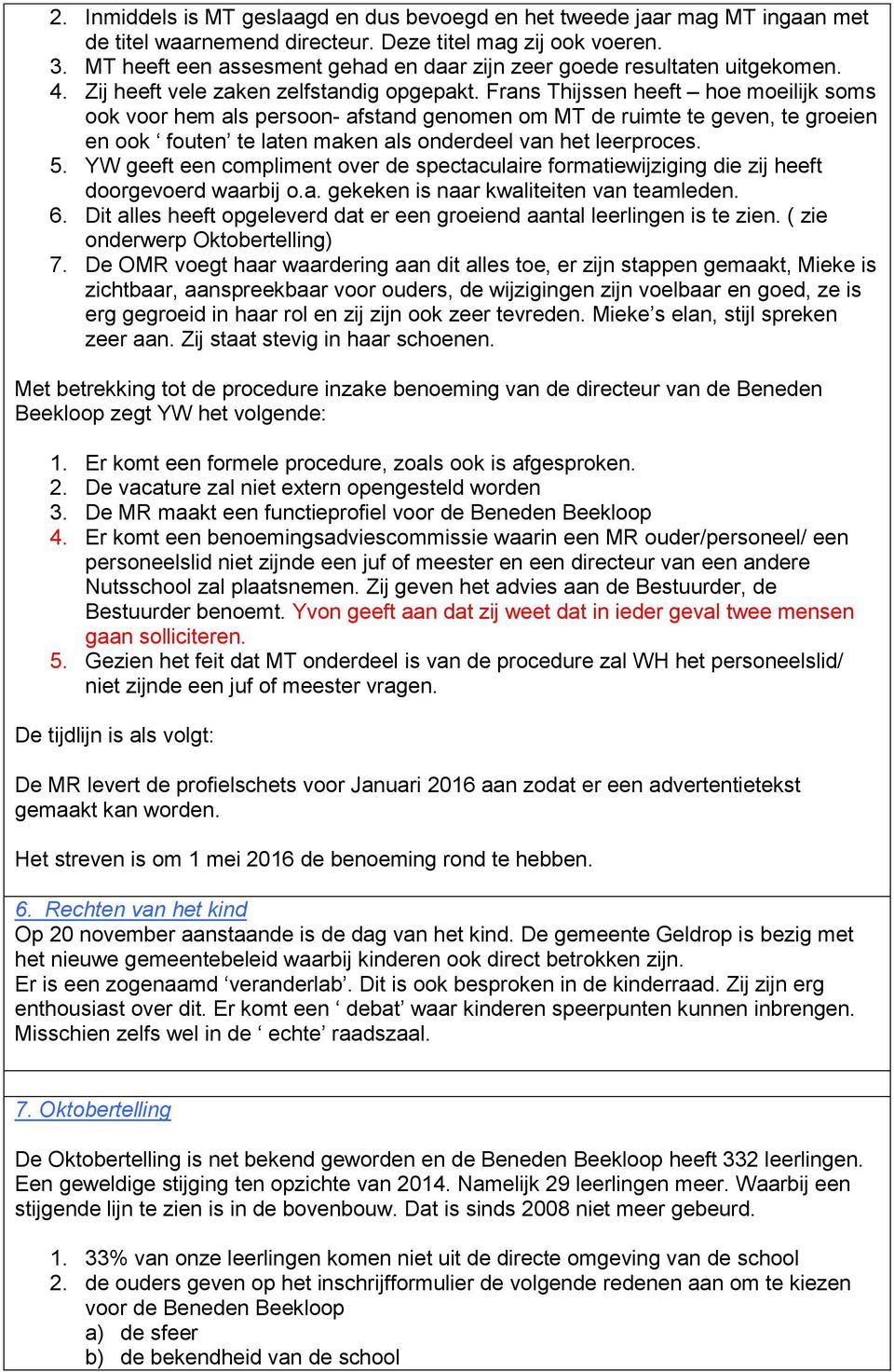 Frans Thijssen heeft hoe moeilijk soms ook voor hem als persoon- afstand genomen om MT de ruimte te geven, te groeien en ook fouten te laten maken als onderdeel van het leerproces. 5.