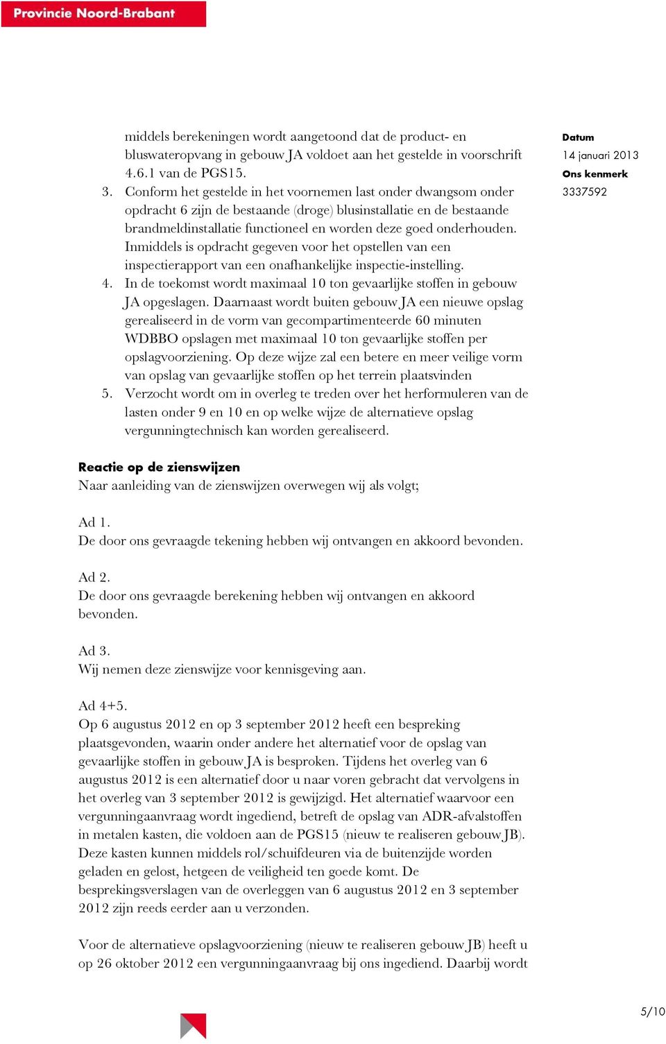 Inmiddels is opdracht gegeven voor het opstellen van een inspectierapport van een onafhankelijke inspectie-instelling. 4.