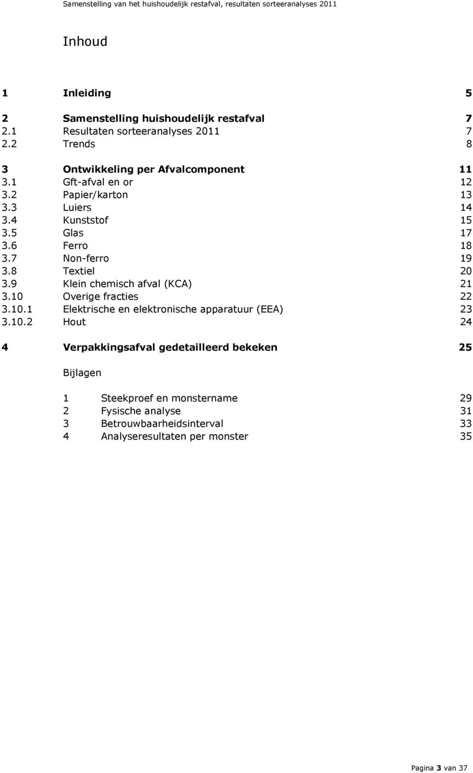 7 Non-ferro 19 3.8 Textiel 20 3.9 Klein chemisch afval (KCA) 21 3.10 