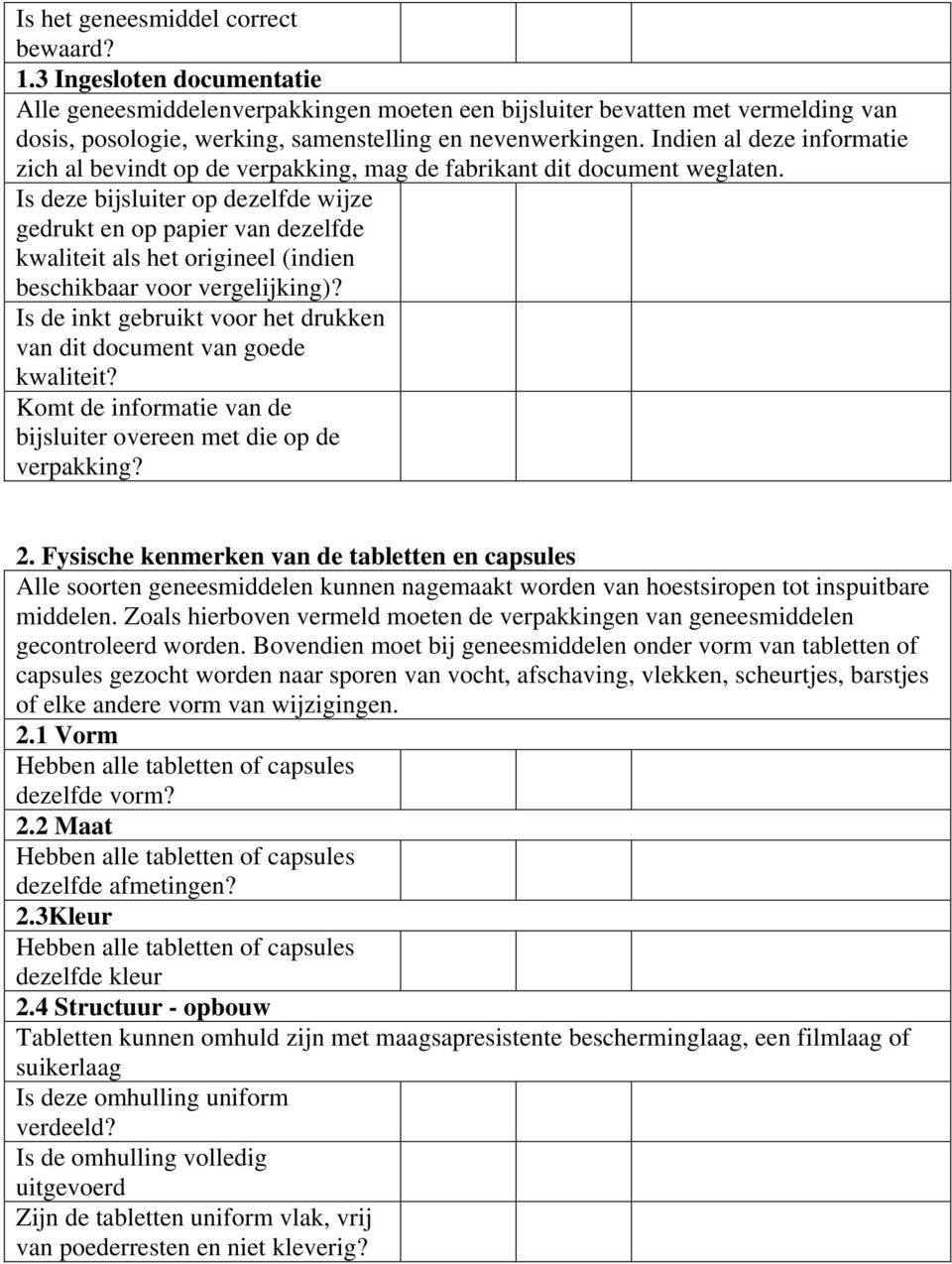 Indien al deze informatie zich al bevindt op de verpakking, mag de fabrikant dit document weglaten.