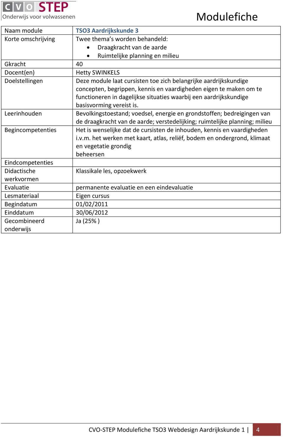 Bevolkingstoestand; voedsel, energie en grondstoffen; bedreigingen van de draagkracht van de aarde; verstedelijking; ruimtelijke planning; milieu Begincompetenties Het is wenselijke dat de cursisten