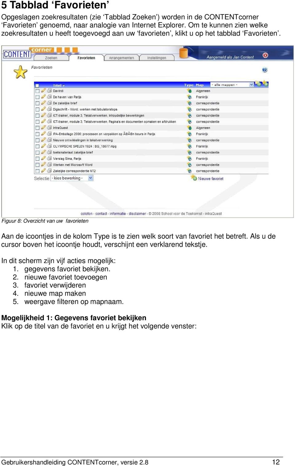 Figuur 8: Overzicht van uw favorieten Aan de icoontjes in de kolom Type is te zien welk soort van favoriet het betreft. Als u de cursor boven het icoontje houdt, verschijnt een verklarend tekstje.