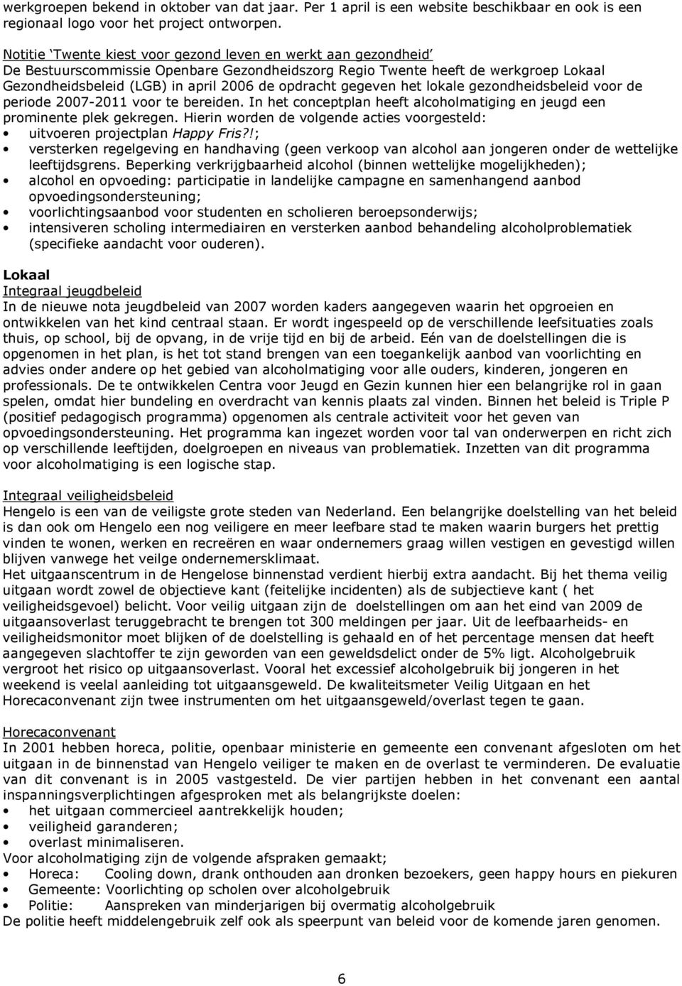 gegeven het lokale gezondheidsbeleid voor de periode 2007-2011 voor te bereiden. In het conceptplan heeft alcoholmatiging en jeugd een prominente plek gekregen.