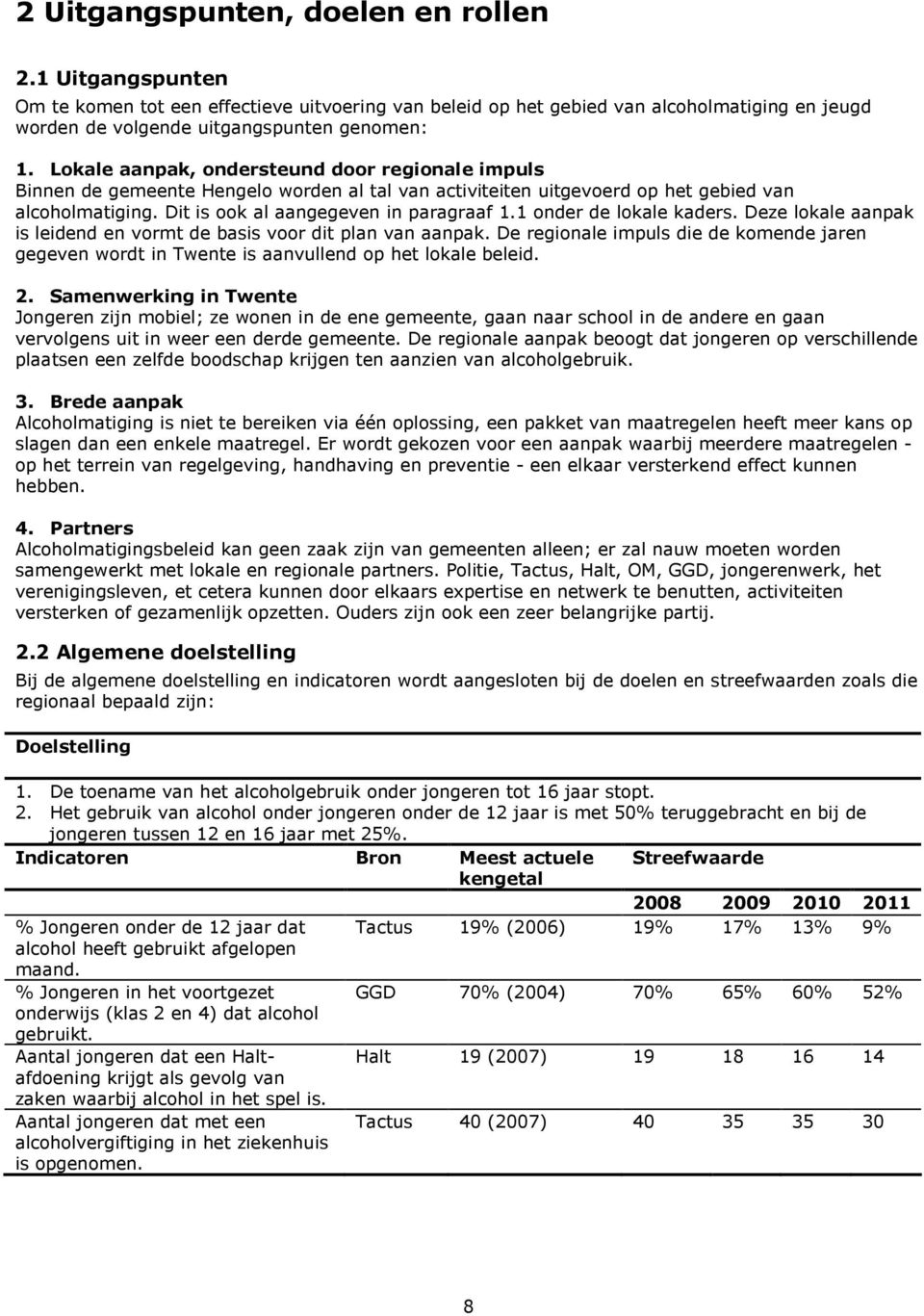 1 onder de lokale kaders. Deze lokale aanpak is leidend en vormt de basis voor dit plan van aanpak. De regionale impuls die de komende jaren gegeven wordt in Twente is aanvullend op het lokale beleid.