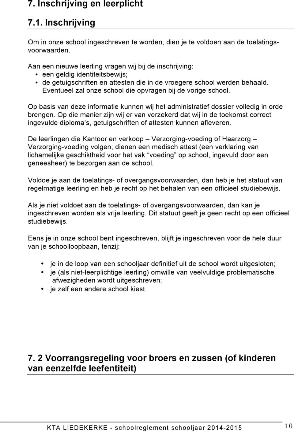 Eventueel zal onze school die opvragen bij de vorige school. Op basis van deze informatie kunnen wij het administratief dossier volledig in orde brengen.