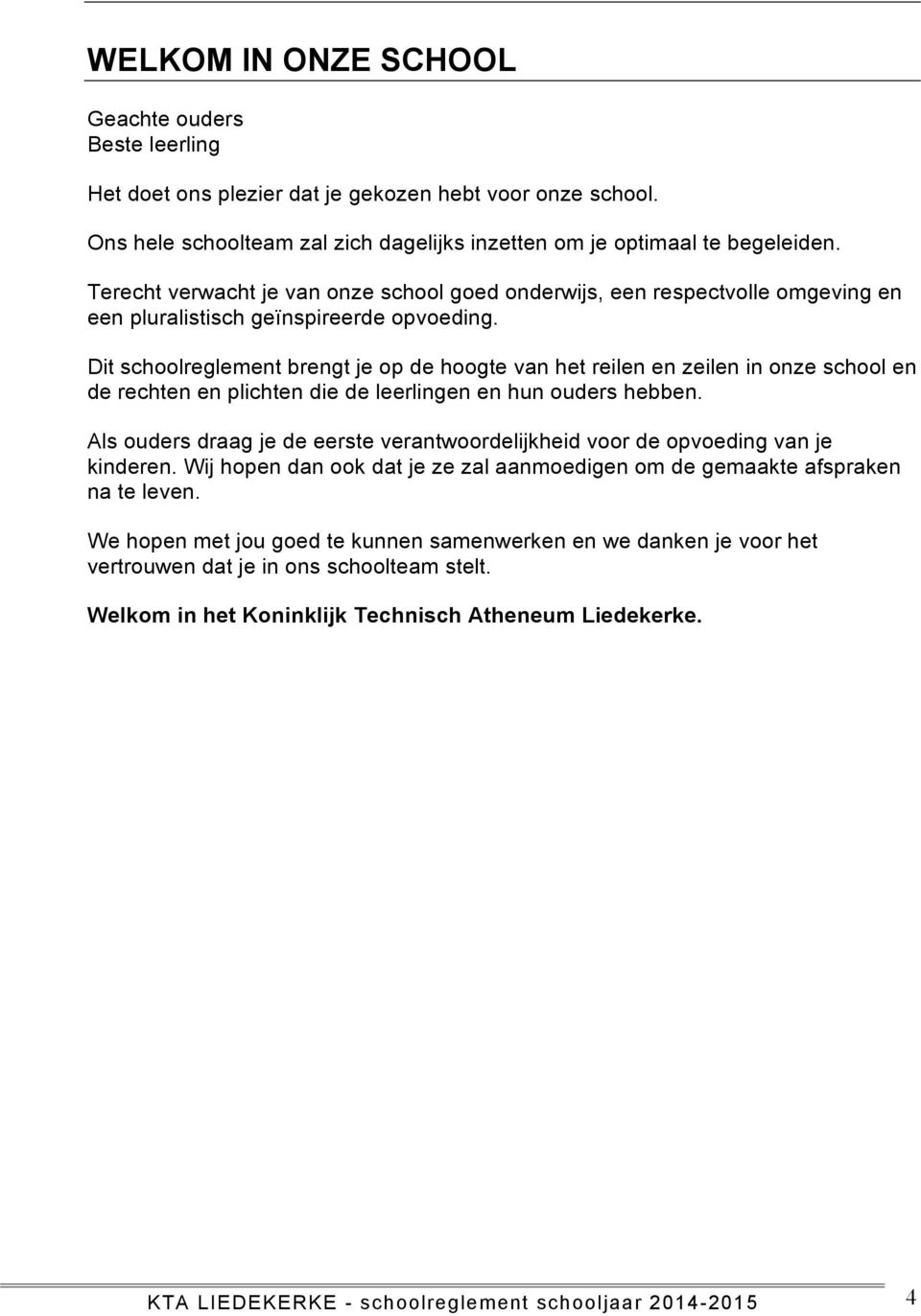 Dit schoolreglement brengt je op de hoogte van het reilen en zeilen in onze school en de rechten en plichten die de leerlingen en hun ouders hebben.