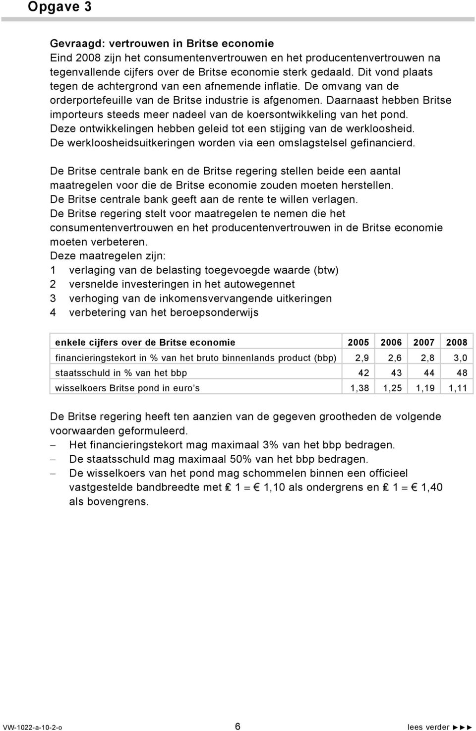 Daarnaast hebben Britse importeurs steeds meer nadeel van de koersontwikkeling van het pond. Deze ontwikkelingen hebben geleid tot een stijging van de werkloosheid.