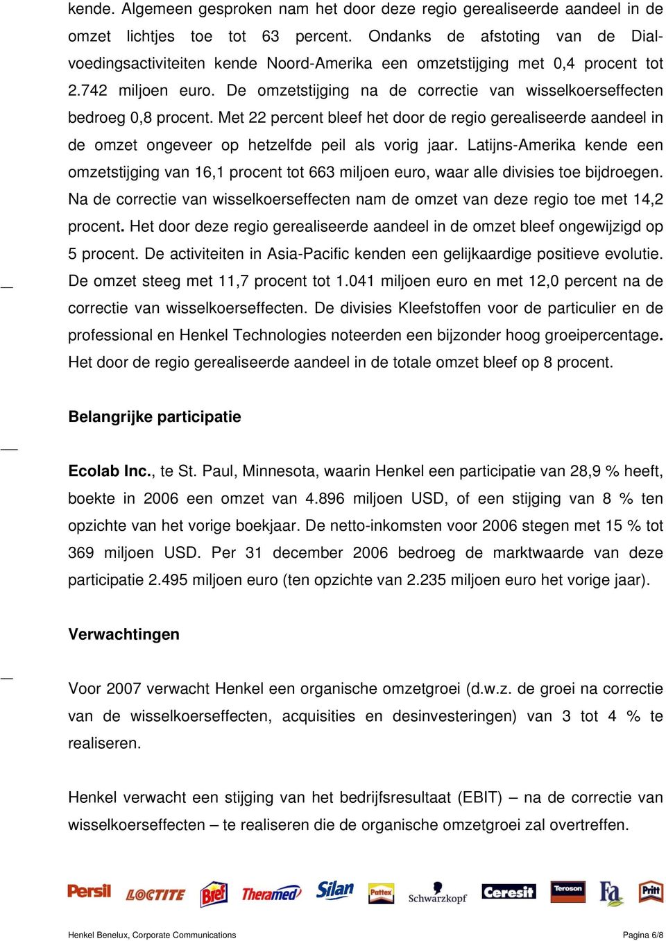 De omzetstijging na de correctie van wisselkoerseffecten bedroeg 0,8 procent. Met 22 percent bleef het door de regio gerealiseerde aandeel in de omzet ongeveer op hetzelfde peil als vorig jaar.