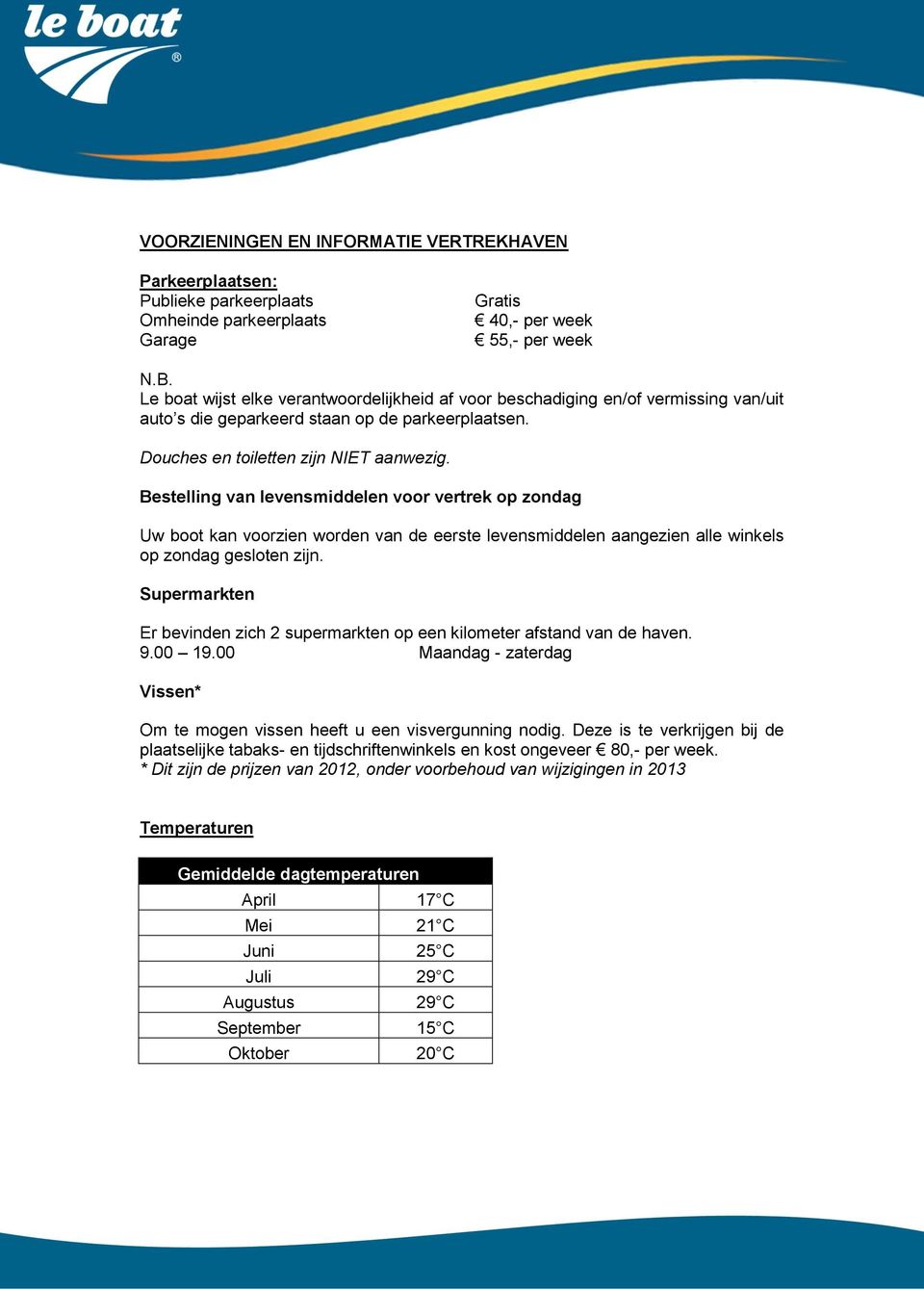 Bestelling van levensmiddelen voor vertrek op zondag Uw boot kan voorzien worden van de eerste levensmiddelen aangezien alle winkels op zondag gesloten zijn.