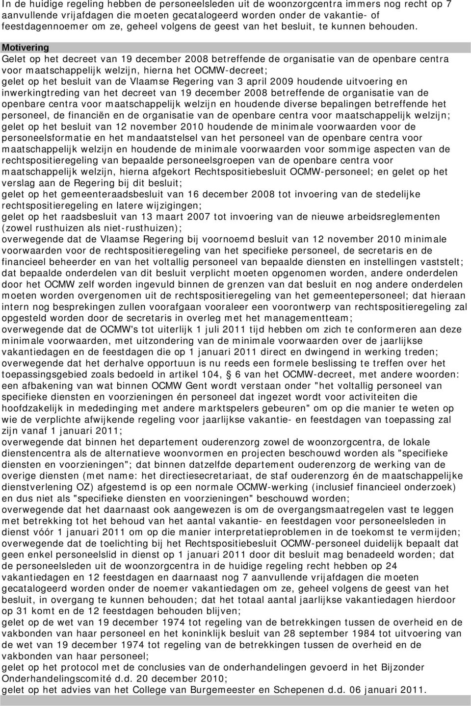 Gelet op het decreet van 19 december 2008 betreffende de organisatie van de openbare centra voor maatschappelijk welzijn, hierna het OCMW-decreet; gelet op het besluit van de Vlaamse Regering van 3