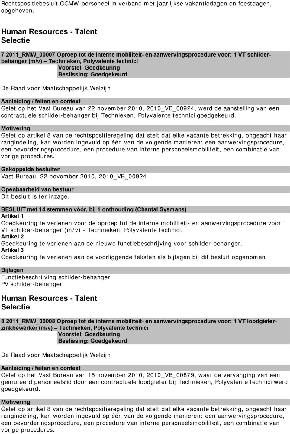 Bureau van 22 november 2010, 2010_VB_00924, werd de aanstelling van een contractuele schilder-behanger bij Technieken, Polyvalente technici goedgekeurd.