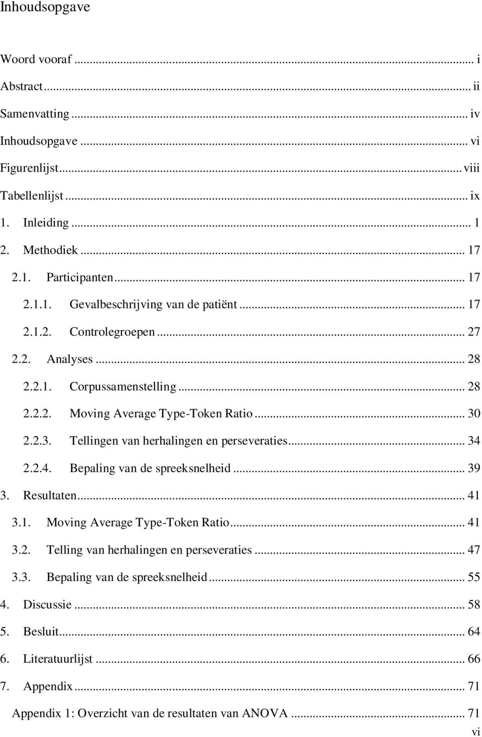 2.4. Bepaling van de spreeksnelheid... 39 3. Resultaten... 41 3.1. Moving Average Type-Token Ratio... 41 3.2. Telling van herhalingen en perseveraties... 47 3.3. Bepaling van de spreeksnelheid... 55 4.