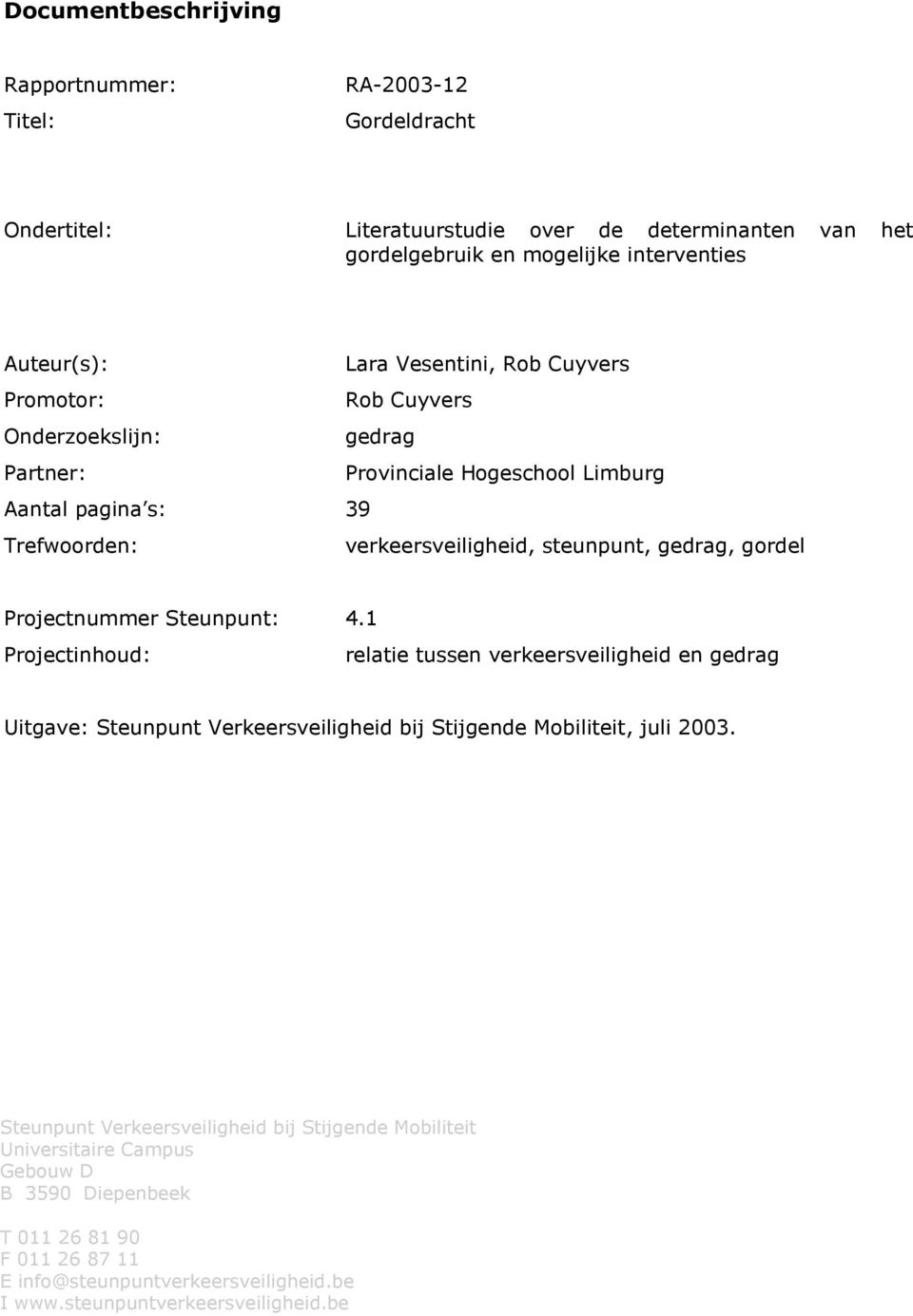 gordel Projectnummer Steunpunt: 4.1 Projectinhoud: relatie tussen verkeersveiligheid en gedrag Uitgave: Steunpunt Verkeersveiligheid bij Stijgende Mobiliteit, juli 2003.