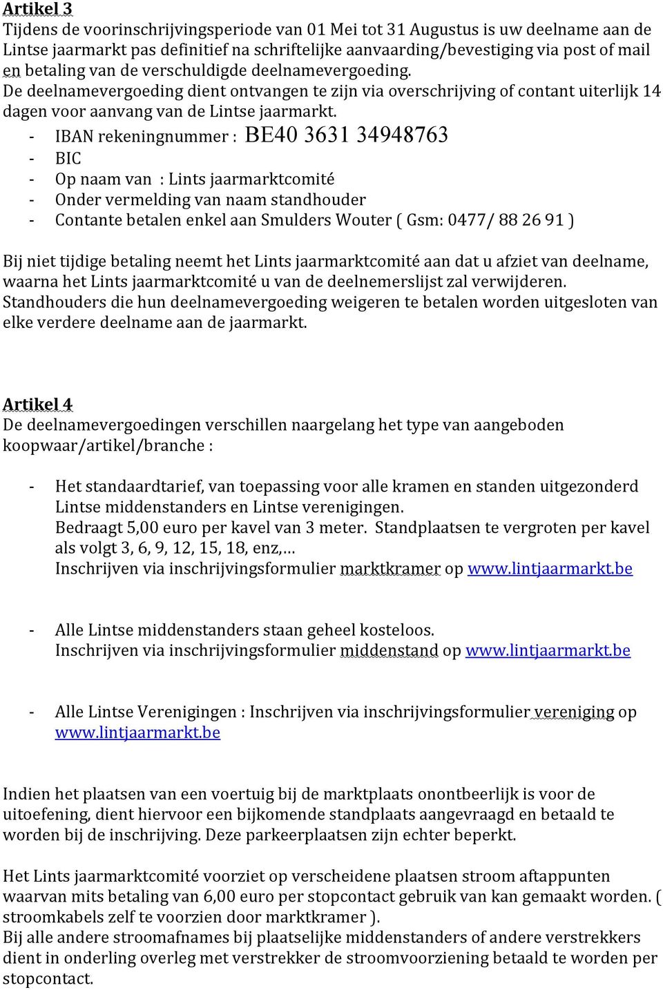 - IBAN rekeningnummer : BE40 3631 34948763 - BIC - Op naam van : Lints jaarmarktcomité - Onder vermelding van naam standhouder - Contante betalen enkel aan Smulders Wouter ( Gsm: 0477/ 88 26 91 ) Bij