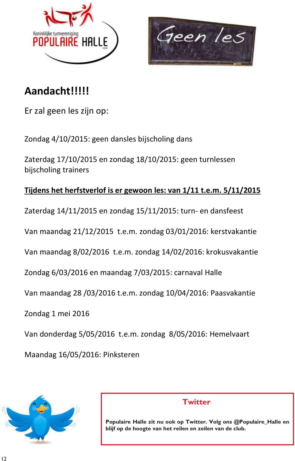 les: van 1/11 t.e.m. 5/11/2015 Zaterdag 14/11/2015 en zondag 15/11/2015: turn- en dansfeest Van maandag 21/12/2015 t.e.m. zondag 03/01/2016: kerstvakantie Van maandag 8/02/2016 t.e.m. zondag 14/02/2016: krokusvakantie Zondag 6/03/2016 en maandag 7/03/2015: carnaval Halle Van maandag 28 /03/2016 t.