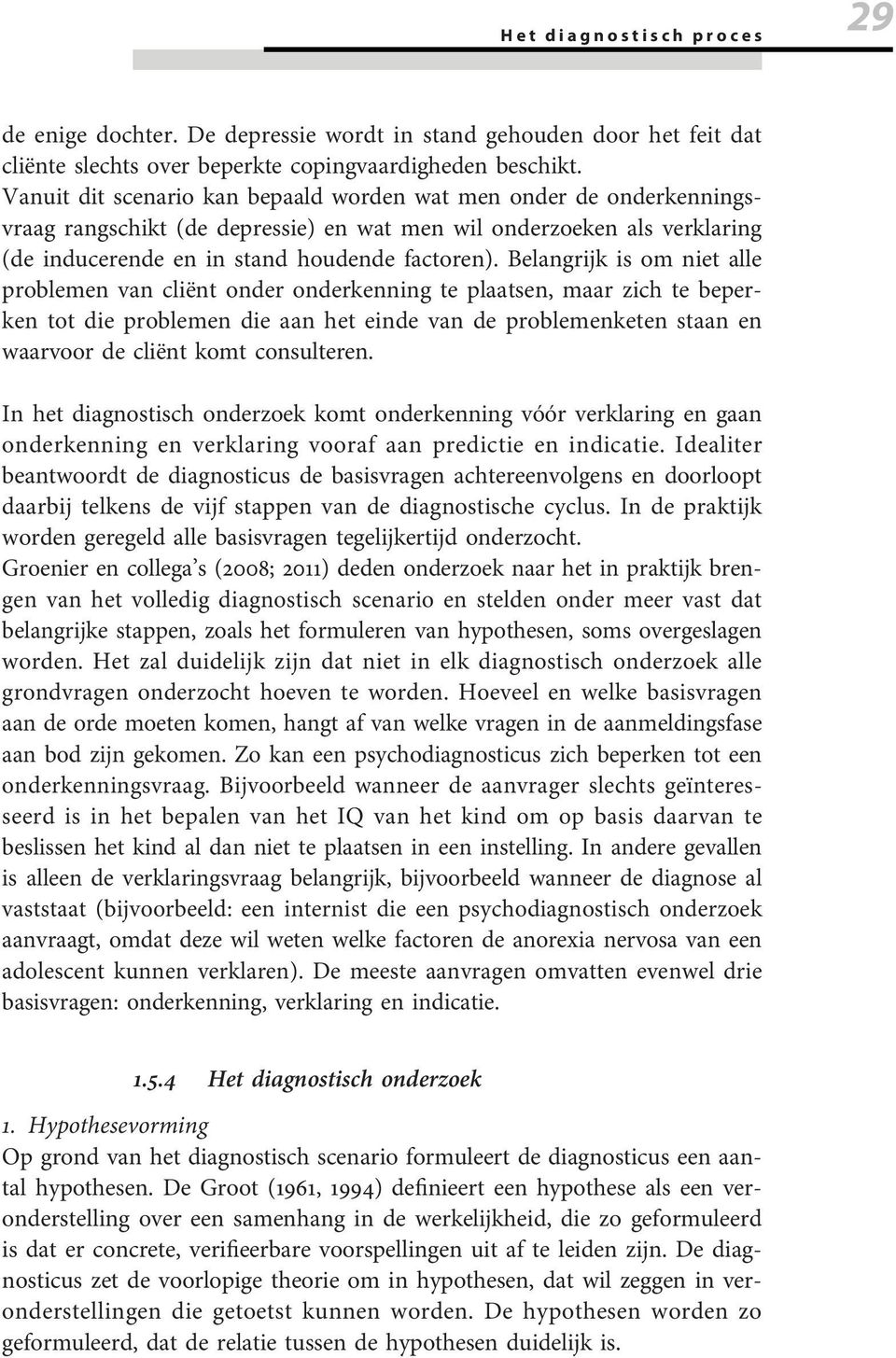 Belangrijk is om niet alle problemen van cliënt onder onderkenning te plaatsen, maar zich te beperkentotdieproblemendieaanheteindevandeproblemenketenstaanen waarvoor de cliënt komt consulteren.